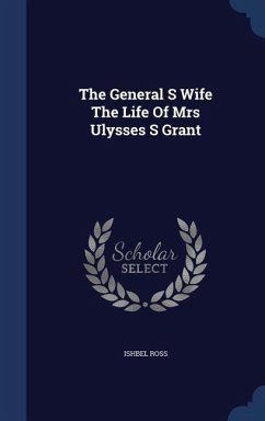The General S Wife The Life Of Mrs Ulysses S Grant - Ross, Ishbel