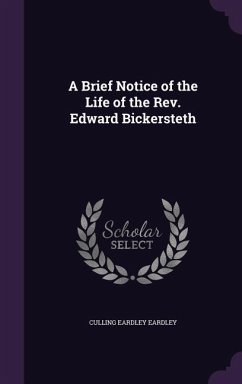 A Brief Notice of the Life of the Rev. Edward Bickersteth - Eardley, Culling Eardley