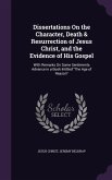 Dissertations On the Character, Death & Resurrection of Jesus Christ, and the Evidence of His Gospel