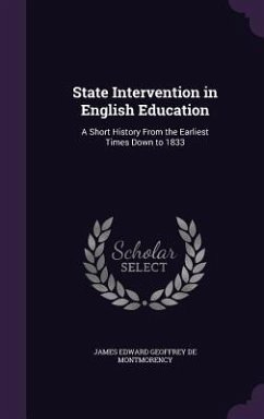 State Intervention in English Education: A Short History From the Earliest Times Down to 1833 - De Montmorency, James Edward Geoffrey