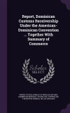 Report, Dominican Customs Receivership Under the American-Dominican Convention ... Together With Summary of Commerce