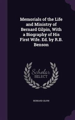 Memorials of the Life and Ministry of Bernard Gilpin, With a Biography of His First Wife. Ed. by R.B. Benson - Gilpin, Bernard