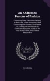 An Address to Persons of Fashion: Containing Some Particulars Relating to Balls: And a Few Occasional Hints Concerning Play-Houses, Card-Tables, Xc.,