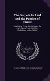 The Gospels for Lent and the Passion of Christ: Readings at Divine Service During the Forty Days of Lent With Short Meditations for the Faithful
