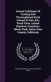Annual Catalogue Of Trotting And Thoroughbred Stock Owned At Palo Alto Stock Farm, Leland Stanford, Proprietor, Menlo Park, Santa Clara County, California