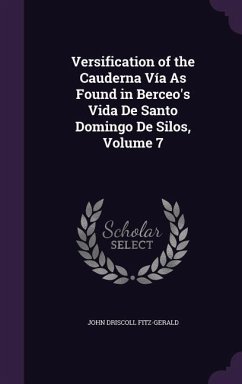 Versification of the Cauderna Vía As Found in Berceo's Vida De Santo Domingo De Silos, Volume 7 - Fitz-Gerald, John Driscoll