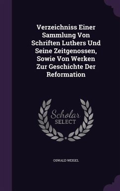 Verzeichniss Einer Sammlung Von Schriften Luthers Und Seine Zeitgenossen, Sowie Von Werken Zur Geschichte Der Reformation - Weigel, Oswald