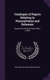 Catalogue of Papers Relating to Pennsylvania and Delaware: Deposited at the State Paper Office, London