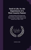 Such Is Life, Or, the Experiences of a West Country Painter: Containing Many Interesting Events and Incidents Connected With His Own History in Exeter