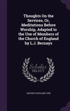 Thoughts On the Services, Or, Meditations Before Worship, Adapted to the Use of Members of the Church of England by L.J. Bernays - Coxe, Arthur Cleveland
