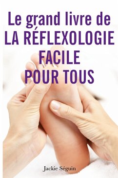 Le grand livre de la réflexologie facile pour tous - Séguin, Jackie; Rochat, Josette