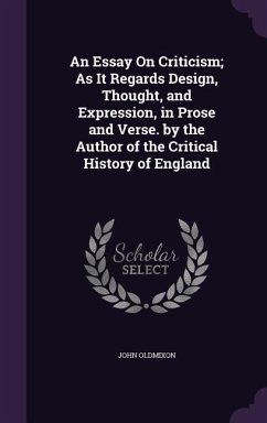 An Essay On Criticism; As It Regards Design, Thought, and Expression, in Prose and Verse. by the Author of the Critical History of England - Oldmixon, John