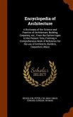 Encyclopedia of Architecture: A Dictionary of the Science and Practice of Architecture, Building, Carpentry, etc., From the Earliest Ages to the Pre