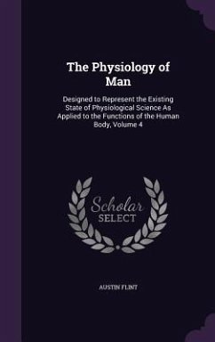The Physiology of Man: Designed to Represent the Existing State of Physiological Science As Applied to the Functions of the Human Body, Volum - Flint, Austin
