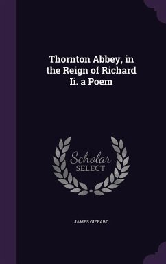 Thornton Abbey, in the Reign of Richard Ii. a Poem - Giffard, James