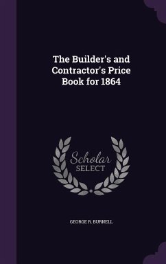 The Builder's and Contractor's Price Book for 1864 - Burnell, George R.