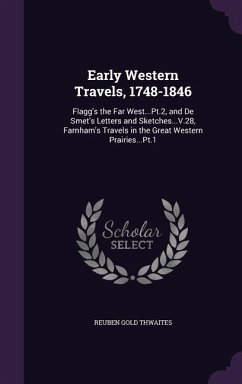 Early Western Travels, 1748-1846: Flagg's the Far West...Pt.2, and De Smet's Letters and Sketches...V.28, Farnham's Travels in the Great Western Prair - Thwaites, Reuben Gold