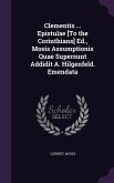 Clementis ... Epistulae [To the Corinthians] Ed., Mosis Assumptionis Quae Supersunt Addidit A. Hilgenfeld. Emendata