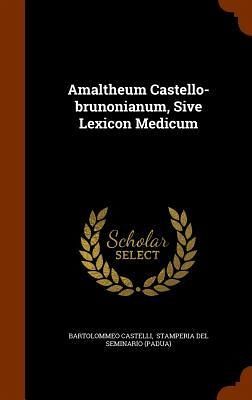 Amaltheum Castello-brunonianum, Sive Lexicon Medicum Amaltheum Castello-brunonianum, Sive Lexicon Medicum