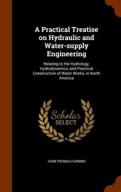 A Practical Treatise on Hydraulic and Water-supply Engineering: Relating to the Hydrology, Hydrodynamics, and Practical Construction of Water Works, i - Fanning, John Thomas