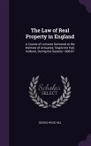The Law of Real Property in England: A Course of Lectures Delivered at the Institute of Actuaries, Staple Inn Hall, Holborn, During the Session 1896-9