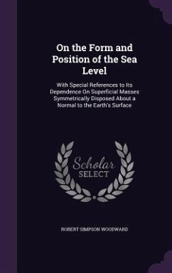 On the Form and Position of the Sea Level: With Special References to Its Dependence On Superficial Masses Symmetrically Disposed About a Normal to th - Woodward, Robert Simpson