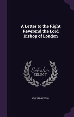 A Letter to the Right Reverend the Lord Bishop of London - Weston, Edward