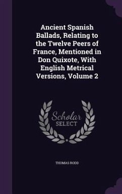 Ancient Spanish Ballads, Relating to the Twelve Peers of France, Mentioned in Don Quixote, With English Metrical Versions, Volume 2 - Rodd, Thomas