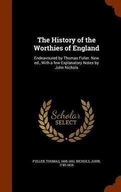 The History of the Worthies of England: Endeavoured by Thomas Fuller. New ed., With a few Explanatory Notes by John Nichols - Fuller, Thomas; Nichols, John