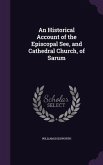 An Historical Account of the Episcopal See, and Cathedral Church, of Sarum