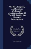 The Rise, Progress, And Insidious Workings Of Jesuitism. A Repr. Of The 15th Book Of 'the History Of Protestantism'