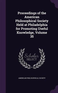 Proceedings of the American Philosophical Society Held at Philadelphia for Promoting Useful Knowledge, Volume 35