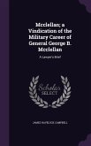 Mcclellan; a Vindication of the Military Career of General George B. Mcclellan: A Lawyer's Brief