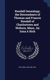 Kendall Genealogy; the Descendants of Thomas and Francis Kendall of Charlestown and Woburn, Mass., by Irma A Rich