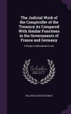 The Judicial Work of the Comptroller of the Treasury As Compared With Similar Functions in the Governments of France and Germany: A Study in Administr