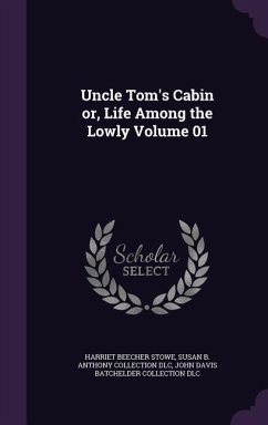 Uncle Tom's Cabin or, Life Among the Lowly Volume 01 - Stowe, Harriet Beecher; Dlc, Susan B Anthony Collection; Dlc, John Davis Batchelder Collection