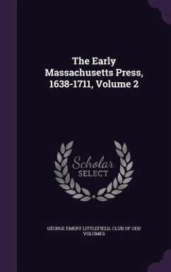 The Early Massachusetts Press, 1638-1711, Volume 2 - Littlefield, George Emery