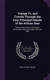 Voyage To, and Travels Through the Four Principal Islands of the African Seas