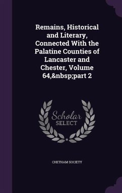 Remains, Historical and Literary, Connected With the Palatine Counties of Lancaster and Chester, Volume 64, part 2