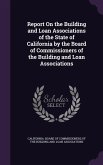 Report On the Building and Loan Associations of the State of California by the Board of Commissioners of the Building and Loan Associations
