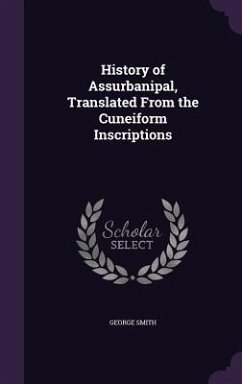 History of Assurbanipal, Translated From the Cuneiform Inscriptions - Smith, George