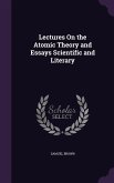 Lectures On the Atomic Theory and Essays Scientific and Literary