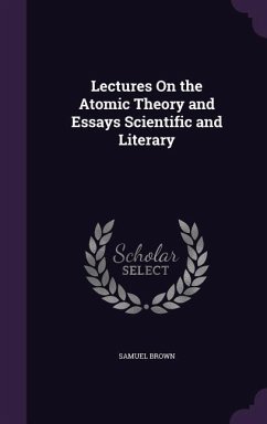 Lectures On the Atomic Theory and Essays Scientific and Literary - Brown, Samuel