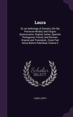 Laura: Or, an Anthology of Sonnets, (On the Petrarcan Model, ) and Elegiac Quatuorzains: English, Italian, Spanish, Portugues - Lofft, Capel