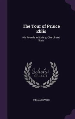 The Tour of Prince Eblis: His Rounds in Society, Church and State - [Wales, William]