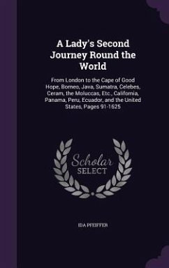 A Lady's Second Journey Round the World: From London to the Cape of Good Hope, Borneo, Java, Sumatra, Celebes, Ceram, the Moluccas, Etc., California - Pfeiffer, Ida