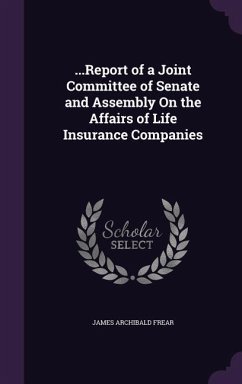 ...Report of a Joint Committee of Senate and Assembly On the Affairs of Life Insurance Companies - Frear, James Archibald