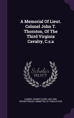 A Memorial Of Lieut. Colonel John T. Thornton, Of The Third Virginia Cavalry, C.s.a