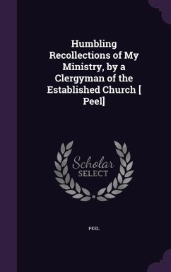 Humbling Recollections of My Ministry, by a Clergyman of the Established Church [ Peel] - Peel