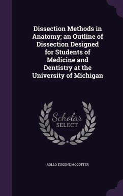 Dissection Methods in Anatomy; an Outline of Dissection Designed for Students of Medicine and Dentistry at the University of Michigan - McCotter, Rollo Eugene